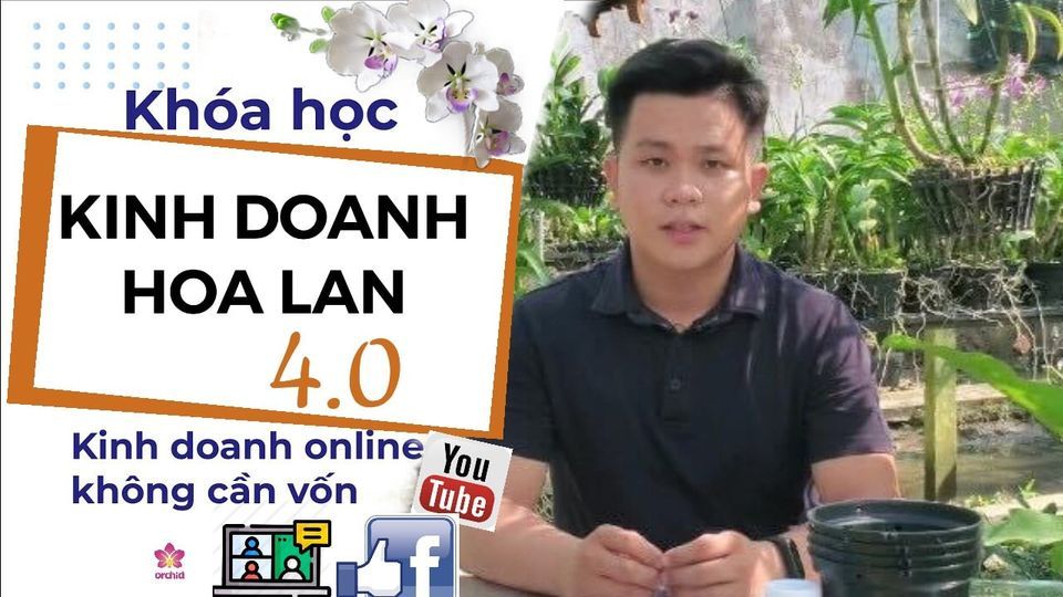  KHÓA HỌC KINH DOANH HOA LAN THỜI ĐẠI 4.0 (MIỄN PHÍ) 