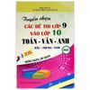 Tuyển Chọn Các Đề Thi Lớp 9 Vào 10 Toán-Văn-Anh Chuyên (Bắc-Trung-Nam)