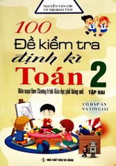 100 Đề Kiểm Tra Định Kì Toán Lớp 2 - Tập 2 (Biên soạn theo chương trình Giáo dục Phổ thông mới)