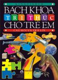 Bách Khoa Tri Thức Cho Trẻ Em - Câu Hỏi Và Trả Lời (Tái Bản)