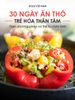 30 NGÀY ĂN THÔ TRẺ HÓA THÂN TÂM
