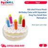 Đồ chơi Frisco Plush Birthday Cake with Squeaker Dog Toy Small Size - Hình bánh sinh nhật Petmall
