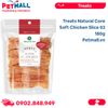 Treats Natural Core Soft Chicken Slice 02 - 180g - Thịt gà sấy mềm Petmall