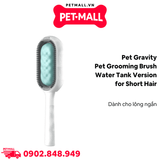 Lược chải lông tích hợp bình chứa nước 2.0 Pet Gravity Pet Grooming brush water tank version for short hair - Dành cho lông ngắn Petmall