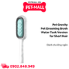 Lược chải lông tích hợp bình chứa nước 2.0 Pet Gravity Pet Grooming brush water tank version for short hair - Dành cho lông ngắn Petmall