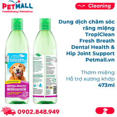Dung dịch chăm sóc răng miệng TropiClean Fresh Breath Dental Health & Hip Joint Support 473ml - Thơm miệng Hỗ trợ xương khớp Petmall