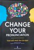 CHANGE YOUR PRONUNCIATION - THAY ĐỔI CÁCH PHÁT ÂM CỦA BẠN