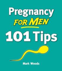 Pregnancy For Men-101 Tips | 101 mẹo cho các ông bố khi vợ mang thai