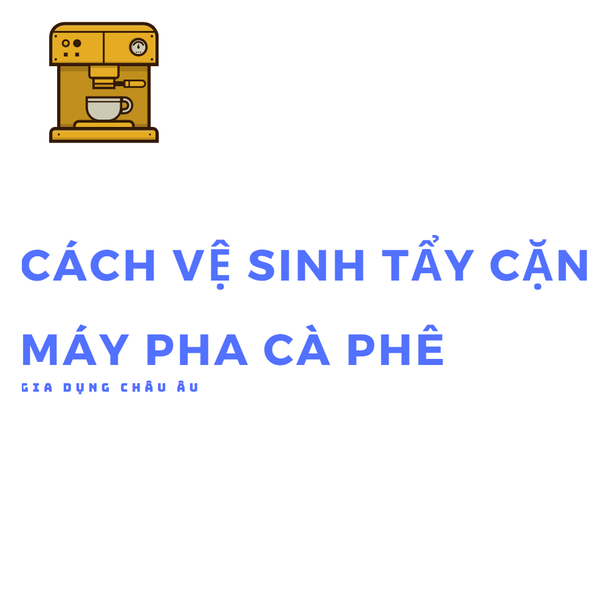  Hướng dẫn cách vệ sinh tẩy cặn máy pha cà phê tự động gia đình và văn phòng 