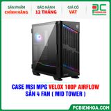  CASE MSI MPG VELOX 100P AIRFLOW - SẴN 4 FAN ( MID TOWER ) 