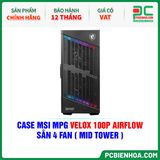  CASE MSI MPG VELOX 100P AIRFLOW - SẴN 4 FAN ( MID TOWER ) 