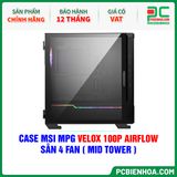  CASE MSI MPG VELOX 100P AIRFLOW - SẴN 4 FAN ( MID TOWER ) 