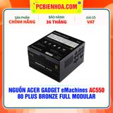  NGUỒN Acer Gadget eMachines AC550 - 550W ( 80 PLUS BRONZE / FULL MODULAR ) 