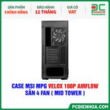  CASE MSI MPG VELOX 100P AIRFLOW - SẴN 4 FAN ( MID TOWER ) 
