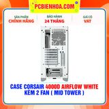  CASE CORSAIR 4000D AIRFLOW WHITE - KÈM 2 FAN ( MID TOWER ) 