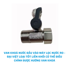 VAN KHOÁ NƯỚC ĐẦU VÀO MÁY LỌC NƯỚC RO - ĐẠI VIỆT LOẠI TỐT LIỀN KHỐI CÓ THỂ ĐIỀU CHỈNH ĐƯỢC HƯỚNG VAN KHOÁ