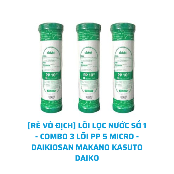 [RẺ VÔ ĐỊCH] LÕI LỌC NƯỚC SỐ 1 - COMBO 3 LÕI PP 5 MICRO - CHÍNH HÃNG ĐẠI VIỆT DÙNG CHO DAIKIOSAN MAKANO KASUTO DAIKO