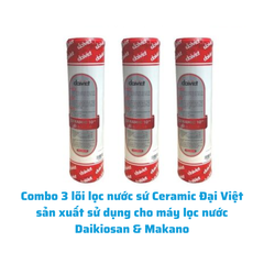 Combo 3 lõi lọc nước sứ Ceramic Đại Việt sản xuất sử dụng cho máy lọc nước Daikiosan & Makano