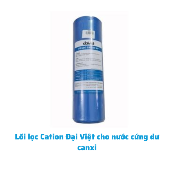 Lõi lọc Cation Đại Việt cho nước cứng dư canxi