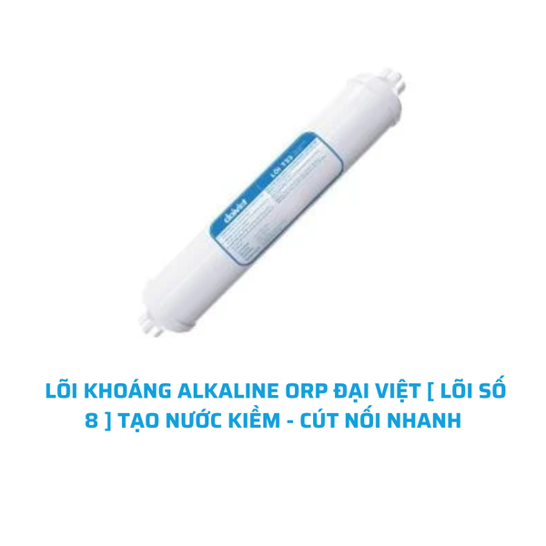 [CHÍNH HÃNG] LÕI KHOÁNG ALKALINE ORP  ĐẠI VIỆT [ LÕI SỐ 8 ] TẠO NƯỚC KIỀM - CÚT NỐI NHANH