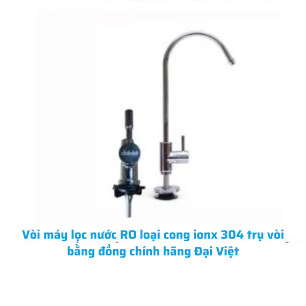 Vòi máy lọc nước RO loại cong ionx 304 trụ vòi bằng đồng chính hãng Đại Việt