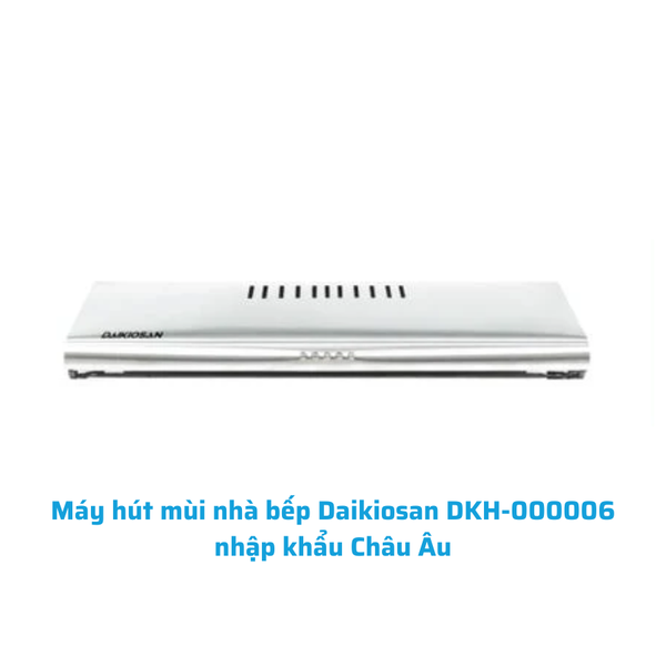 Máy hút mùi nhà bếp Daikiosan DKH-000006 nhập khẩu Châu Âu
