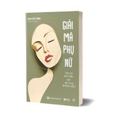 Giải mã phụ nữ - Đàn bà khó hiểu hay đàn ông không hiểu?