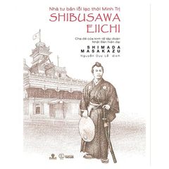 Nhà Tư Bản Lỗi Lạc Thời Minh Trị Shibusawa Eiichi - Cha Đẻ Của Kinh Tế Tập Đoàn Nhật Bản Hiện Đại