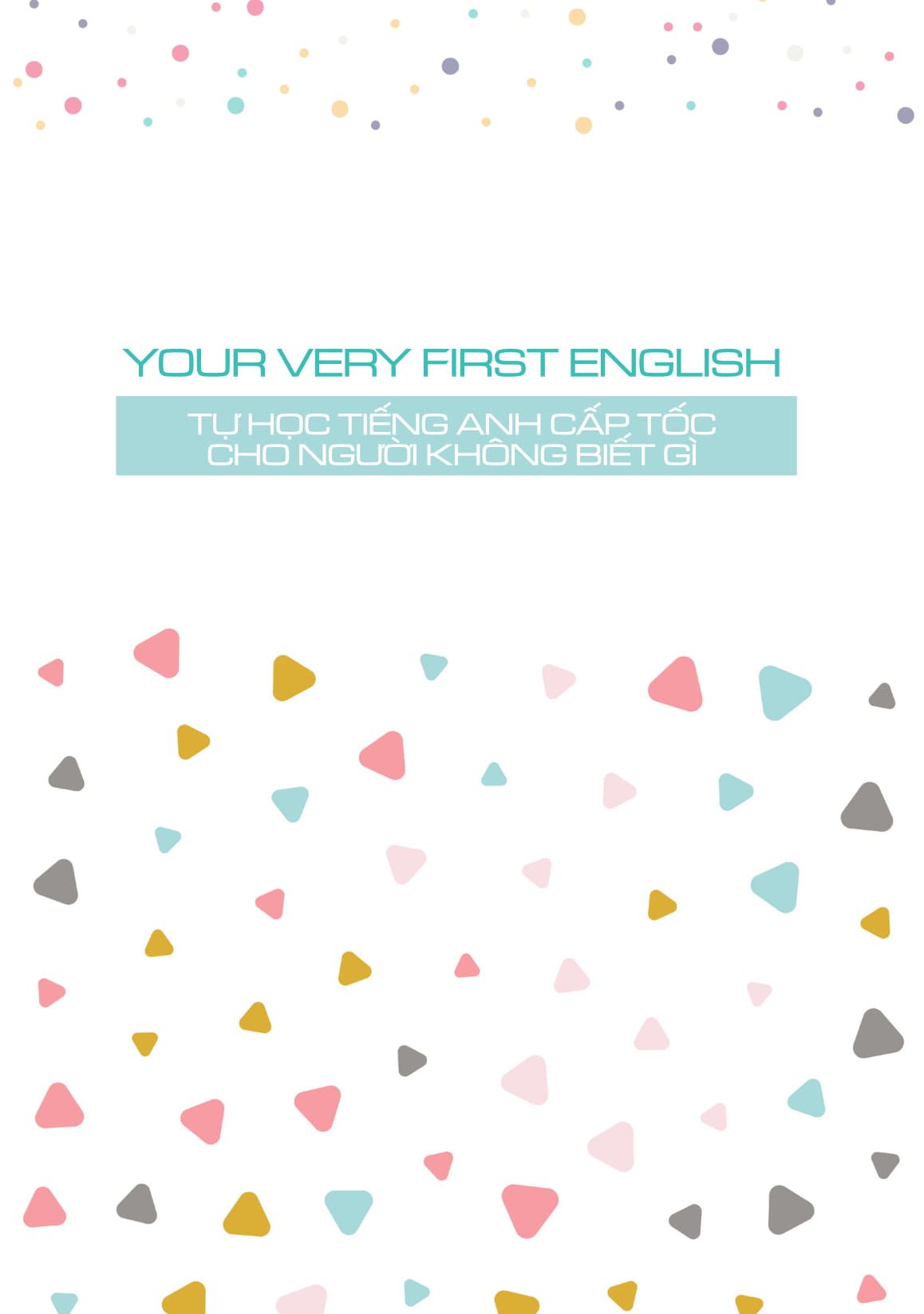Your Very First English - Tự Học Tiếng Anh Cấp Tốc Cho Người Không Biết Gì