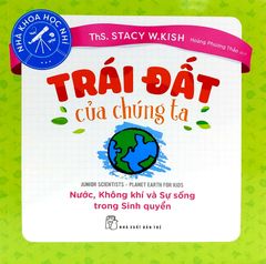 Nhà Khoa Học Nhí - Trái Đất Của Chúng Ta - Nước, Không Khí Và Sự Sống Trong Sinh Quyển
