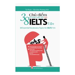 38 Chủ Điểm Từ Vựng Thiết Yếu Cho Ielts 7.0 (Tái Bản 2022)