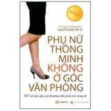 Sách Phụ Nữ Thông Minh Không Ở Góc Văn Phòng - 101 Sai Lầm Phụ Nữ Thường Mắc Phải Nơi Công Sở (Tái Bản 2018)