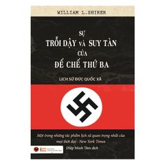 Sự Trỗi Dậy Và Suy Tàn Của Đế Chế Thứ Ba - Lịch Sử Đức Quốc Xã (Tái Bản)