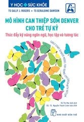 Mô Hình Can Thiệp Sớm Denver Cho Trẻ Tự Kỷ - Thúc Đẩy Kỹ Năng Ngôn Ngữ, Học Tập Và Tương Tác