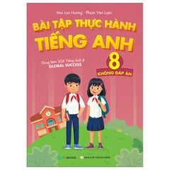 Bài Tập Thực Hành Tiếng Anh 8 - Không Đáp Án (Dùng Kèm SGK Tiếng Anh 8 Global Success)