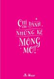 Yêu, dại dột, yêu - chỉ cần cho những kẻ mộng mơ