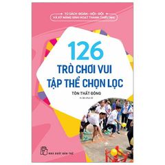 126 Trò Chơi Vui Tập Thể Chọn Lọc (Tái Bản 2022)