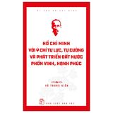 Di Sản Hồ Chí Minh - Hồ Chí Minh Với Ý Chí Tự Lực, Tự Cường Và Khát Vọng Phát Triển Đất Nước Phồn Vinh, Hạnh Phúc