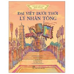 Lịch Sử Việt Nam Bằng Tranh - Đại Việt Dưới Thời Lý Nhân Tông (Bản màu, bìa cứng)