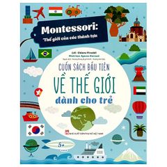Montessori - Cuốn Sách Đầu Tiên Về Thế Giới Dành Cho Trẻ