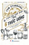 Lịch sử thế giới qua 6 thức uống