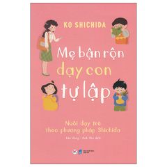 Mẹ bận rộn dạy con tự lập - nuôi dạy trẻ theo phương pháp Shichida