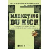 Marketing Du Kích: Kế Hoạch Tác Chiến Tạo Ra Tăng Trưởng Và Lợi Nhuận Bùng Nổ