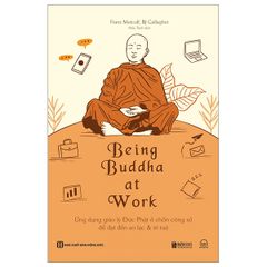 Being Buddha at Work - Ứng dụng giáo lý Đức Phật ở chốn công sở để đạt đến an lạc và trí tuệ