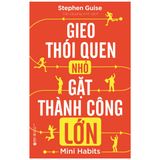 Gieo Thói Quen Nhỏ Gặt Thành Công Lớn (Tái Bản 2022)