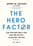 The Hero Factor - Các Nhà Lãnh Đạo Vĩ Đại Thay Đổi Tổ Chức Và Tạo Nên Văn Hóa