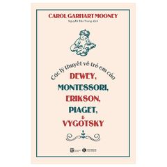 Các lý thuyết về trẻ em của Dewey, Montessori, Erikson, Piaget