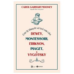 Các lý thuyết về trẻ em của Dewey, Montessori, Erikson, Piaget