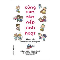 Cùng con rèn nếp sinh hoạt - 45 quy tắc dành cho trẻ mẫu giáo