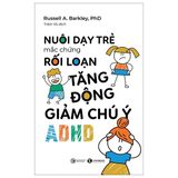 Nuôi Dạy Trẻ Mắc Chứng Rối Loạn Tăng Động Giảm Chú Ý ADHD